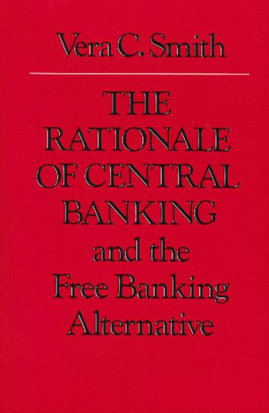 The Rationale of Central Banking: And the Free Banking Alternative / Edition 1