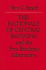 The Rationale of Central Banking: And the Free Banking Alternative