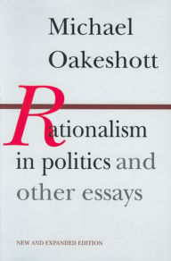 Title: Rationalism in Politics and Other Essays / Edition 2, Author: Michael Oakeshott