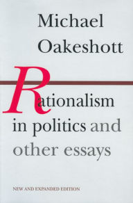 Title: Rationalism in Politics and Other Essays / Edition 1, Author: Michael Oakeshott