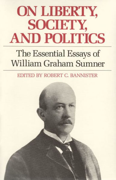 On Liberty, Society, and Politics: The Essential Essays of William Graham Sumner / Edition 1