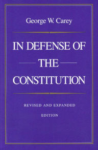 Title: In Defense of the Constitution / Edition 2, Author: George W. Carey