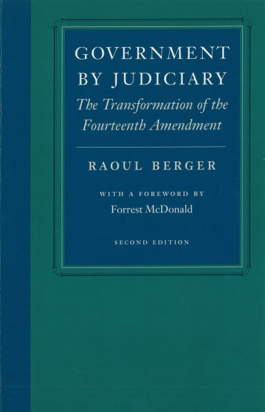 Government by Judiciary: The Transformation of the Fourteenth Amendment / Edition 2