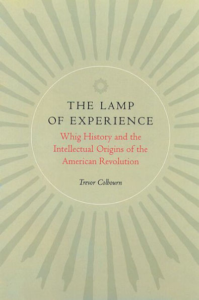 The Lamp of Experience: Whig History and the Intellectual Origins of the American Revolution / Edition 1