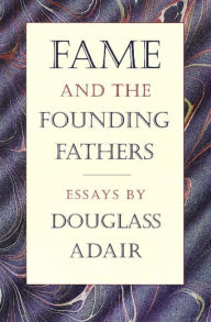 Title: Fame and the Founding Fathers: Essays by Douglass Adair, Author: Douglass Adair