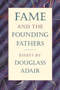 Title: Fame and the Founding Fathers: Essays by Douglass Adair / Edition 1, Author: Douglass Adair