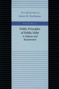 Title: Public Principles of Public Debt: A Defense and Restatement, Author: James M. Buchanan