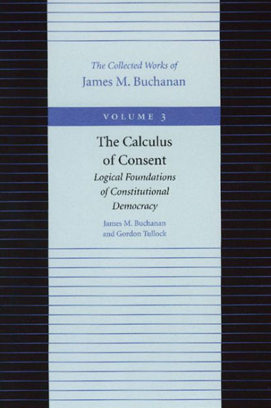The Calculus of Consent: Logical Foundations of Constitutional Democracy / Edition 1