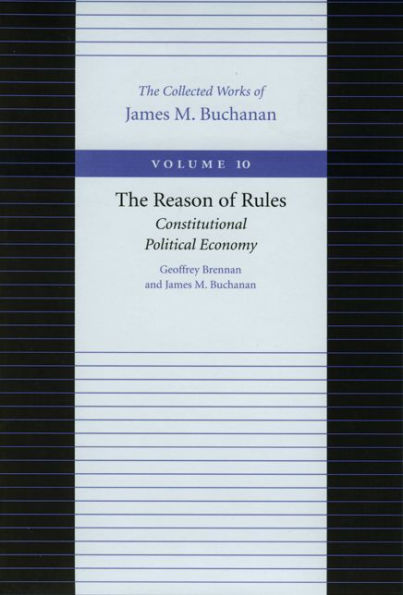 The Reason of Rules: Constitutional Political Economy