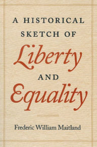 Title: A Historical Sketch of Liberty and Equality, Author: Frederic William Maitland