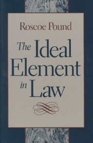 Title: The Ideal Element in Law / Edition 1, Author: Roscoe Pound