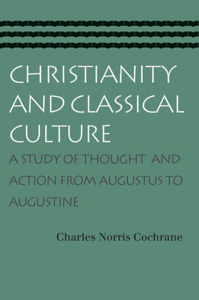 Christianity and Classical Culture: A Study of Thought and Action from Augustus to Augustine / Edition 1
