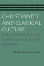 Christianity and Classical Culture: A Study of Thought and Action from Augustus to Augustine / Edition 1