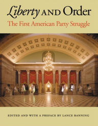 Title: Liberty and Order: The First American Party Struggle, Author: Lance Banning