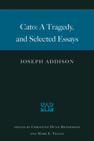 Title: Cato: A Tragedy, and Selected Essays / Edition 1, Author: Joseph Addison
