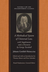 Title: A Methodical System of Universal Law: Or, the Laws of Nature and Nations; With Supplements and a Discourse by George Turnbull, Author: Johann Gottlieb Heineccius