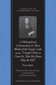 Title: A Philosophical Commentary on These Words of the Gospel / Edition 1, Author: Pierre Bayle