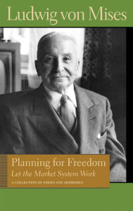 Title: Planning for Freedom: Let the Market System Work; A Collection of Essays and Addresses, Author: Ludwig von Mises