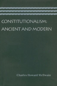 Title: Constitutionalism: Ancient and Modern, Author: Charles Howard McIlwain