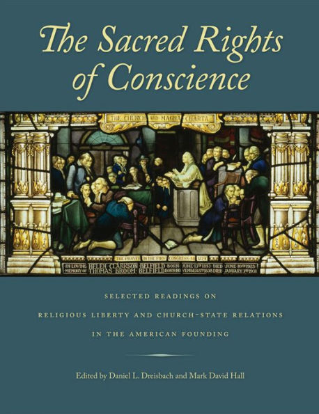 The Sacred Rights of Conscience: Selected Readings on Religious Liberty and Church-State Relations in the American Founding