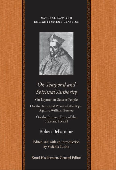 On Temporal and Spiritual Authority: On Laymen or Secular People On the Temporal Power of the Pope. Against William Barclay On the Primary Duty of the Supreme Pontiff