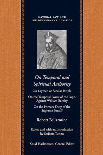 On Temporal and Spiritual Authority: On Laymen or Secular People On the Temporal Power of the Pope. Against William Barclay On the Primary Duty of the Supreme Pontiff