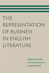 Title: The Representation of Business in English Literature, Author: Arthur Pollard