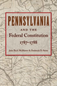 Title: Pennsylvania and the Federal Constitution, 1787-1788, Author: John Bach McMaster