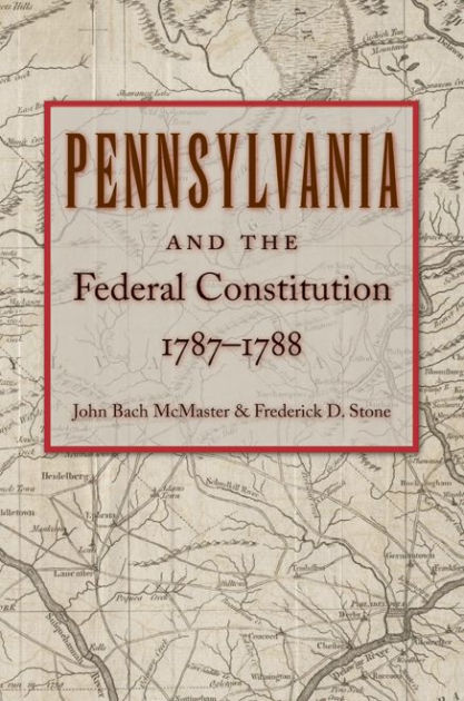 Pennsylvania and the Federal Constitution, 1787-1788 by John Bach ...