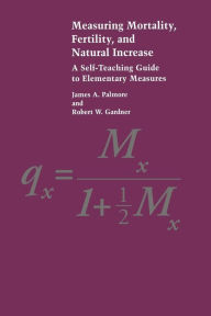 Title: Measuring Mortality, Fertility, and Natural Increase: A Self-Teaching Guide to Elementary Measures / Edition 5, Author: James A Palmore