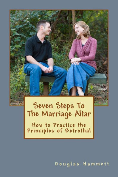Seven Steps to the Marriage Altar: How Practice Principles of Betrothal