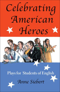 Title: Celebrating American Heroes: Plays for Students of English, Author: Anne Siebert