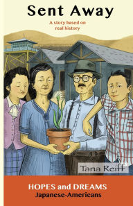 Title: Sent Away: Japanese-Americans: A Story Based on Real History, Author: Tana Reiff