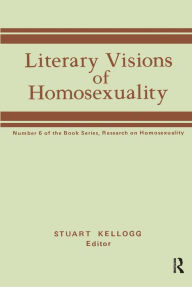 Title: Literary Visions of Homosexuality: No 6 of the Book Series, Research on Homosexualty, Author: Stuart Kellogg