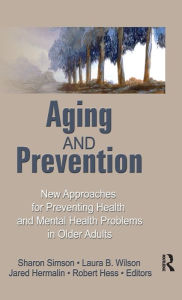 Title: Aging and Prevention: New Approaches for Preventing Health and Mental Health Problems in Older Adults, Author: Robert E Hess