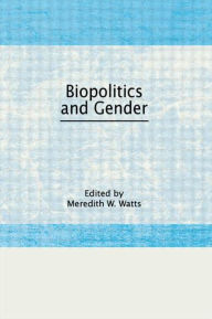Title: Biopolitics and Gender / Edition 1, Author: Meredith W Watts Jr