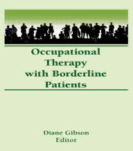 Title: Occupational Therapy With Borderline Patients / Edition 1, Author: Diane Gibson