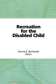Title: Recreation for the Disabled Child, Author: Donna Bernhardt Bainbridge