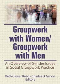 Title: Groupwork With Women/Groupwork With Men: An Overview of Gender Issues in Social Groupwork Practice, Author: Beth Reed