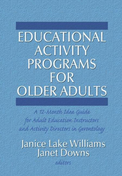 Educational Activity Programs for Older Adults: A 12-Month Idea Guide for Adult Education Instructors and Activity Directors in Gerontology / Edition 1