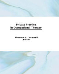 Title: Private Practice in Occupational Therapy / Edition 1, Author: Florence S Cromwell