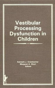 Title: Vestibular Processing Dysfunction in Children / Edition 1, Author: Kenneth J Ottenbacher