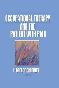 Title: Occupational Therapy and the Patient With Pain / Edition 1, Author: Florence S Cromwell