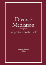 Title: Divorce Mediation: Perspectives on the Field / Edition 1, Author: Craig Everett