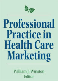 Title: Professional Practice in Health Care Marketing: Proceedings of the American College of Healthcare Marketing / Edition 1, Author: William Winston