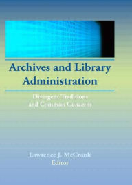 Title: Archives and Library Administration: Divergent Traditions and Common Concerns / Edition 1, Author: Lawrence J Mc Crank