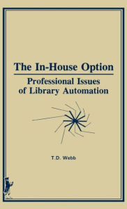 Title: The In-House Option: Professional Issues of Library Automation / Edition 1, Author: Terry D Webb