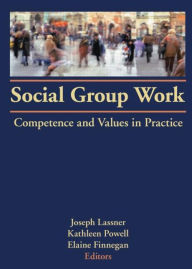 Title: Social Group Work: Competence and Values in Practice / Edition 1, Author: Joseph Lassner