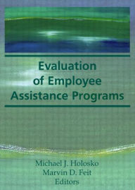 Title: Evaluation of Employee Assistance Programs / Edition 1, Author: Marvin D Feit