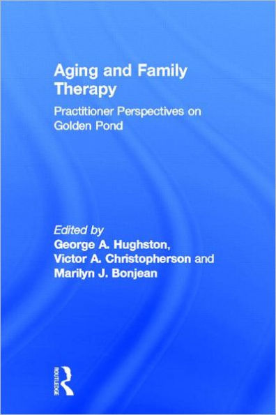 Aging and Family Therapy: Practitioner Perspectives on Golden Pond / Edition 1